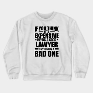 Lawyer - If you think it's expensive hiring a good lawyer try hiring a bad one Crewneck Sweatshirt